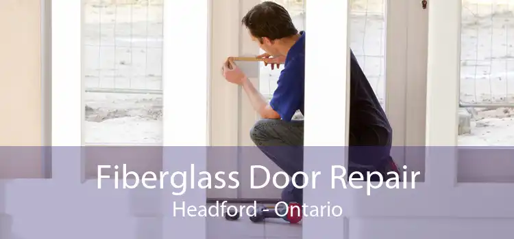 Fiberglass Door Repair Headford - Ontario