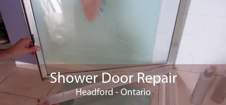 Shower Door Repair Headford - Ontario